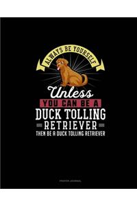 Always Be Yourself Unless You Can Be A Duck Tolling Retriever Then Be A Duck Tolling Retriever