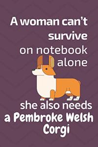 A woman can't survive on notebook alone she also needs a Pembroke Welsh Corgi