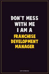 Don't Mess With Me, I Am A Franchise Development Manager