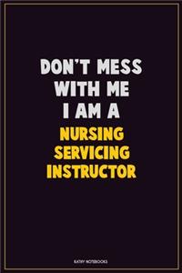Don't Mess With Me, I Am A Nursing servicing instructor