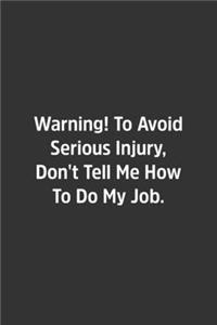 Warning! To Avoid Serious Injury, Don't Tell Me How To Do My Job.