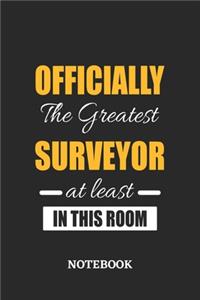 Officially the Greatest Surveyor at least in this room Notebook