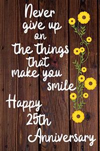 Never give up on the things that make you smile Happy 25th Anniversary