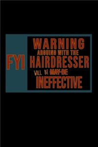 FYI. Warning arguing with the hairdresser will be ineffective
