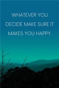 Inspirational Quote Notebook - 'Whatever You Decide Make Sure It Makes You Happy.' - Inspirational Journal to Write in