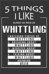 5 Things I Like Almost As Much As Whittling Watching Videos Of Whittling Dreaming About Whittling Websites About Whittling Talking About Whittling Drinking Beer