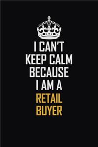 I Can't Keep Calm Because I Am A Retail Buyer