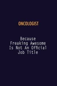 Oncologist Because Freaking Awesome is not An Official Job Title