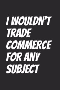 I wouldn't trade Commerce for any subject