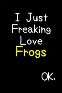 I Just Freaking Love Frogs Ok.