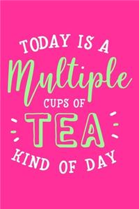 Today Is A Multiple Cups Of Tea Kind Of Day