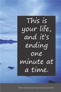This is your life, and it's ending one minute at a time.