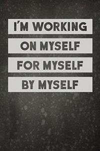 I'm Working On Myself For Myself By Myself