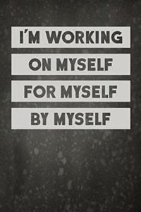 I'm Working On Myself For Myself By Myself
