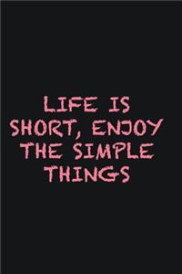 Life is short, enjoy the simple things
