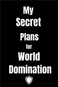 My Secret Plans for World Domination