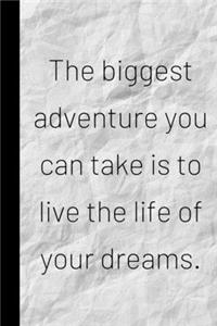 The biggest adventure you can take is to live the life of your dreams.