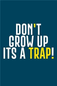 Don't Grow Up Its A Trap!