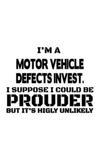 I'm A Motor Vehicle Defects Invest. I Suppose I Could Be Prouder But It's Highly Unlikely