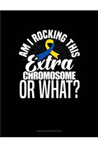 Am I Rockin' This Extra Chromosome Or What?