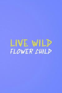 Live Wild Flower Child