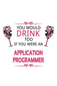 You Would Drink Too If You Were An Application Programmer