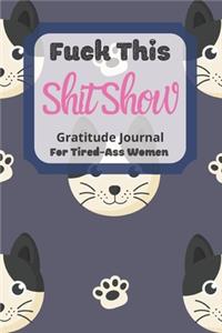 Fuck This Shit Show Gratitude Journal For Tired-Ass Women