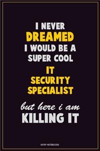 I Never Dreamed I would Be A Super Cool IT Security Specialist But Here I Am Killing It