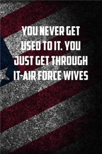 you never get used to it. You just get through it-air force wives
