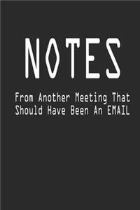 Notes From Another Meeting That Should Have Been An Email Notebook Journal