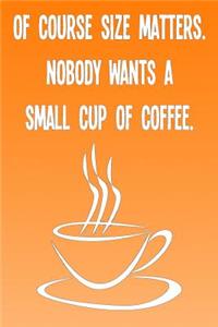 Of Course Size Matters. Nobody Wants a Small Cup of Coffee