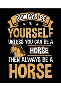 Always Be Yourself Unless You Can Be A Horse Then Always Be A Horse