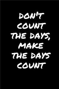 Don't Count The Days, Make The Days Count