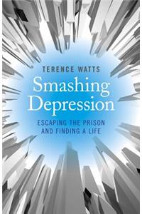 Smashing Depression - Escaping the Prison and Finding a Life