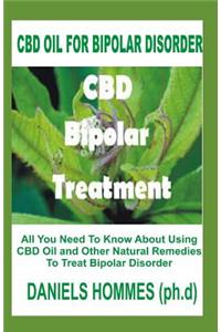 CBD Oil for Bipolar Disorder: All You Need to Know about Using CBD Oil and Other Natural Remedies to Treat Bipolar Disorder