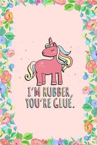 I'm Rubber You're Glue Sarcastic Unicorn Journal Notebook