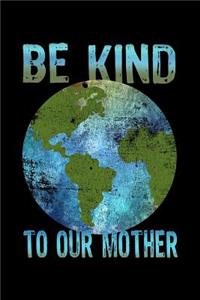 Be Kind to Our Mother