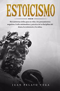 Estoicismo: Herramientas útiles para tu vida y los pensamientos negativos. Estilo minimalista y práctica de la disciplina del deseo, la resistencia y la calma.