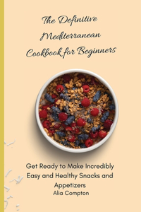 The Definitive Mediterranean Cookbook for Beginners