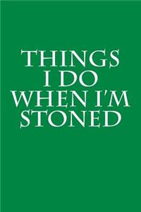 Things I Do When I'm Stoned