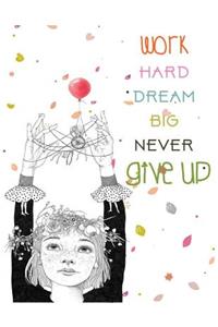 Work Hard Dream Big Never Give Up