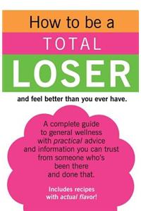 How to be a TOTAL LOSER and feel better than you ever have.