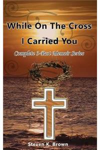 While on the Cross I Carried You