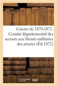 Guerre de 1870-1871. Comité Départemental Des Secours Aux Blessés Militaires Des Armées de Terre