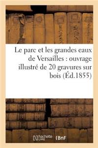 Le Parc Et Les Grandes Eaux de Versailles: Ouvrage Illustré de 20 Gravures Sur Bois