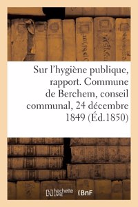 Sur l'hygiène publique, rapport. Commune de Berchem, conseil communal, 24 décembre 1849