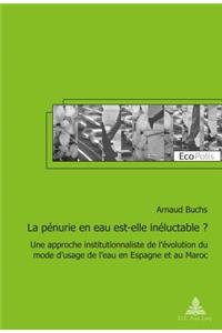 La Pénurie En Eau Est-Elle Inéluctable ?: Une Approche Institutionnaliste de l'Évolution Du Mode d'Usage de l'Eau En Espagne Et Au Maroc