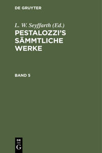 Pestalozzi's Sämmtliche Werke. Band 5