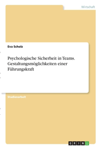 Psychologische Sicherheit in Teams. Gestaltungsmöglichkeiten einer Führungskraft