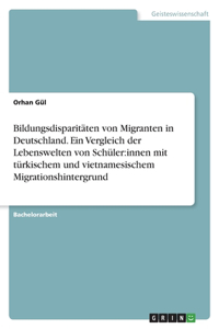 Bildungsdisparitäten von Migranten in Deutschland. Ein Vergleich der Lebenswelten von Schüler